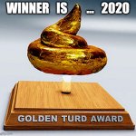 Turd of the year | WINNER   IS        ...   2020 | image tagged in golden turd award,memes,funny memes,upvote,funny | made w/ Imgflip meme maker