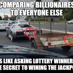 Why we dont all drive lambo's | COMPARING BILLIONAIRES TO EVERYONE ELSE; IS LIKE ASKING LOTTERY WINNERS THE SECRET TO WINING THE JACKPOT.. | image tagged in redneck lottery | made w/ Imgflip meme maker