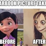 Momo | YEARBOOK PICTURE TAKING; BEFORE; AFTER | image tagged in momo | made w/ Imgflip meme maker