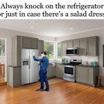Knock On Refrigerator Door In Case There's A Salad Dressing