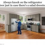 Knock On Refrigerator Door In Case There's A Salad Dressing | image tagged in knock on refrigerator door in case there's a salad dressing | made w/ Imgflip meme maker