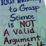 your inability 2 grasp science isn't a valid argument against it