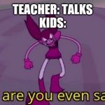 Spinel | TEACHER: TALKS
KIDS: | image tagged in spinel | made w/ Imgflip meme maker