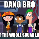 Dang bro Phineas & Ferb meme