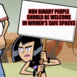 Sam's Protest Template, Danny Phantom | NON BINARY PEOPLE SHOULD BE WELCOME IN WOMEN'S SAFE SPACES | image tagged in sam's protest template danny phantom,memes,lgbtq,non binary | made w/ Imgflip meme maker