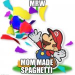 Mario’s fabulous | MRW; MOM MADE 
SPAGHETTI | image tagged in mario s fabulous | made w/ Imgflip meme maker