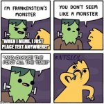 Frankenstein's Comic Monster Sans-Humanity | "WHEN I MEME, I JUST PLACE TEXT ANYWHERE!"; "AND CHANGE THE FONT ALL THE TIME!" | image tagged in frankenstein's monster | made w/ Imgflip meme maker