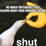 BE SILENT | ME WHEN YOUTUBERS START TALKING ABOUT RAID SHADOW LEGENDS | image tagged in shut bird | made w/ Imgflip meme maker