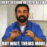 But Wait.. There's More.  | EVERY SECOND IN 2020 BE LIKE; BUT WAIT, THEIRS MORE | image tagged in but wait there's more | made w/ Imgflip meme maker
