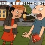 Spinelli | WHEN SPINELLI IS HAVING A 2020+  KIND OF DAY | image tagged in spinelli and randall | made w/ Imgflip meme maker