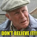 Victor Meldrew | I DON'T BELIEVE IT!!! | image tagged in victor meldrew | made w/ Imgflip meme maker