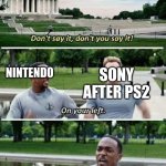 HI | SONY AFTER PS2; NINTENDO | image tagged in on your left | made w/ Imgflip meme maker