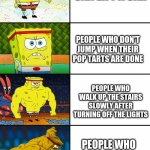 STRONK | PEOPLE WHO CAN LIFT A CAR; PEOPLE WHO DON'T JUMP WHEN THEIR POP TARTS ARE DONE; PEOPLE WHO WALK UP THE STAIRS SLOWLY AFTER TURNING OFF THE LIGHTS; PEOPLE WHO POOP AT SCHOOL | image tagged in spongebob getting stronger | made w/ Imgflip meme maker