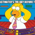 memes | PROCRASTINATER'S THE DAY BEFORE THE TEST | image tagged in homer simpson plant buttons | made w/ Imgflip meme maker