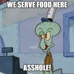 We Serve Food Here Sir | WE SERVE FOOD HERE; ASSHOLE! | image tagged in we serve food here sir | made w/ Imgflip meme maker
