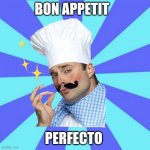 Bon Appetit | BON APPETIT; PERFECTO | image tagged in bon appetit | made w/ Imgflip meme maker