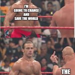 Stone Cold Steve Austin & Heartbreak Kid | YOUNG PEOPLE; I'M GOING TO CHANGE AND SAVE THE WORLD; THE WORLD | image tagged in stone cold steve austin heartbreak kid | made w/ Imgflip meme maker