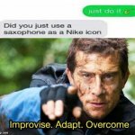 Bear Grylls Improvise Adapt Overcome | image tagged in bear grylls improvise adapt overcome,texts,nike | made w/ Imgflip meme maker
