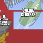 Here's another meme of mine | ONLINE CLASSES; ME TRYING TO ENJOY THE SUMMER | image tagged in charles is here,henry stickmin | made w/ Imgflip meme maker