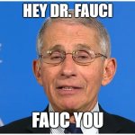 Dr Fauci | HEY DR. FAUCI; FAUC YOU | image tagged in dr fauci | made w/ Imgflip meme maker