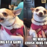 Angry Dog Smiling Dog | ME RAGING AT A GAME; ME WHEN MY CRUSH JOINS THE LOBBY | image tagged in angry dog smiling dog | made w/ Imgflip meme maker