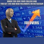 13 ways to increase followers on Instagram | WHEN YOU JOIN YOUR COLLEGE AND YOU GET 200 ODD NEW FOLLOWERS ON INSTAGRAM; FOLOVERS; @GoemkarMemer | image tagged in stonks no text,instagram,followers,social media | made w/ Imgflip meme maker