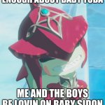 Baby Sidon is underrated af | ENOUGH ABOUT BABY YODA; ME AND THE BOYS BE LOVIN ON BABY SIDON | image tagged in baby sidon | made w/ Imgflip meme maker