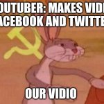 Communist Bugs Bunny | YOUTUBER: MAKES VIDIO
FACEBOOK AND TWITTER; OUR VIDIO | image tagged in communist bugs bunny | made w/ Imgflip meme maker