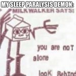 Milk walker says | NOBODY:; MY SLEEP PARALYSIS DEMON: | image tagged in milk walker says,milk,memes | made w/ Imgflip meme maker