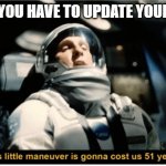 This Little Manuever is Gonna Cost us 51 Years | WHEN YOU HAVE TO UPDATE YOUR GAME | image tagged in this little manuever is gonna cost us 51 years | made w/ Imgflip meme maker