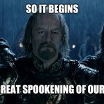 It's 60 days til Spooptober, y'all!! | SO IT BEGINS; THE GREAT SPOOKENING OF OUR TIME | image tagged in theoden lord of the rings and so it begins,spooptober,spooktober,october,halloween,2020 | made w/ Imgflip meme maker