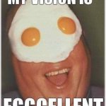 Eggsaladent | image tagged in eggs eyes,eggith to webbith,no doggy snackies for nonos,natty are you okay,erica why though | made w/ Imgflip meme maker