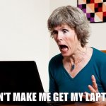 Angry Moderator | DON'T MAKE ME GET MY LAPTOP! | image tagged in mom frustrated at laptop | made w/ Imgflip meme maker