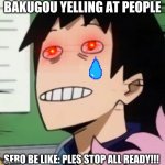 Noseless Sero | BAKUGOU YELLING AT PEOPLE; SERO BE LIKE: PLES STOP ALL READY!!! | image tagged in noseless sero | made w/ Imgflip meme maker
