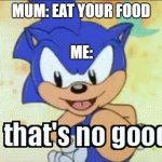 That's no good | MUM: EAT YOUR FOOD; ME: | image tagged in that's no good | made w/ Imgflip meme maker