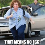 Conversations in the Drive Through | I SAID, "SAUSAGE MCMUFFIN!"; THAT MEANS NO EGG! I'LL BE RIGHT BACK! | image tagged in melissa mccarthy running,egg,mcdonalds | made w/ Imgflip meme maker