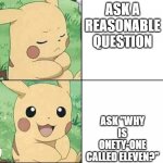 Pikachu Hotline Bling | ASK A REASONABLE QUESTION; ASK "WHY IS ONETY-ONE CALLED ELEVEN?" | image tagged in pikachu hotline bling | made w/ Imgflip meme maker