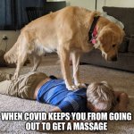 Gotcha! | WHEN COVID KEEPS YOU FROM GOING OUT TO GET A MASSAGE | image tagged in gotcha | made w/ Imgflip meme maker
