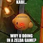 Wut u doin in there kabi? | KABI... SQUARE UP MOTHERTRUCKER; WUY U DOING IN A ZELDA GAME? | image tagged in why is kirby in link's awakening,kirby | made w/ Imgflip meme maker