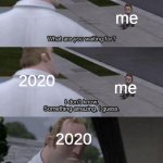 I don't know Something amazing I guess | 2020; me; 2020; me; 2020 | image tagged in i don't know something amazing i guess,2020 sucks,waiting | made w/ Imgflip meme maker