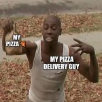 You ever had this problem? | MY PIZZA 🍕; MY PIZZA DELIVERY GUY | image tagged in don't be a menace | made w/ Imgflip meme maker