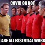 Change your shirt, you will be fine | COVID OR NOT; YOU ARE ALL ESSENTIAL WORKERS | image tagged in star trek red shirts,essential workers should never wear red,i feel safe,safety first,we need a union rep,boldly go | made w/ Imgflip meme maker