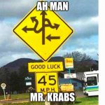 Everyday for me | AH MAN; MR. KRABS | image tagged in road sign | made w/ Imgflip meme maker
