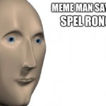 TRu | SPEL RONG | image tagged in meme man says | made w/ Imgflip meme maker
