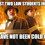 Law School Truth | THE LAST TWO LAW STUDENTS IN CLASS; WHO HAVE NOT BEEN COLD CALLED | image tagged in indiana jones and dad | made w/ Imgflip meme maker