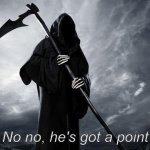 Grim reaper no no he's got a point