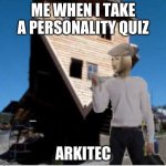 stonks architect | ME WHEN I TAKE A PERSONALITY QUIZ; ARKITEC | image tagged in stonks architect | made w/ Imgflip meme maker
