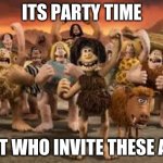 Party Time | ITS PARTY TIME; WAIT WHO INVITE THESE APES | image tagged in party | made w/ Imgflip meme maker