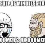 OK BOOMER! | THIS IS FULL OF MINDLESS ZOOMERS! ZOOMERS: OK BOOMER! | image tagged in you cant do that,ok boomer | made w/ Imgflip meme maker