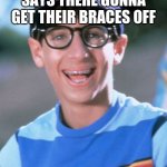 Paul Wonder Years | WHEN YOUR FRIEND SAYS THERE GONNA GET THEIR BRACES OFF 2 YEARS LATER | image tagged in memes,paul wonder years | made w/ Imgflip meme maker